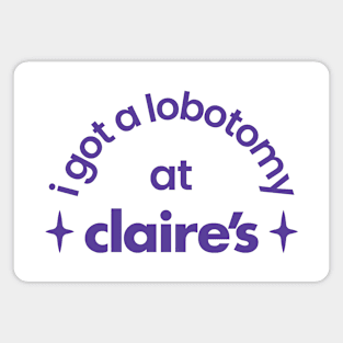 I got a lobotomy at Claire's Magnet